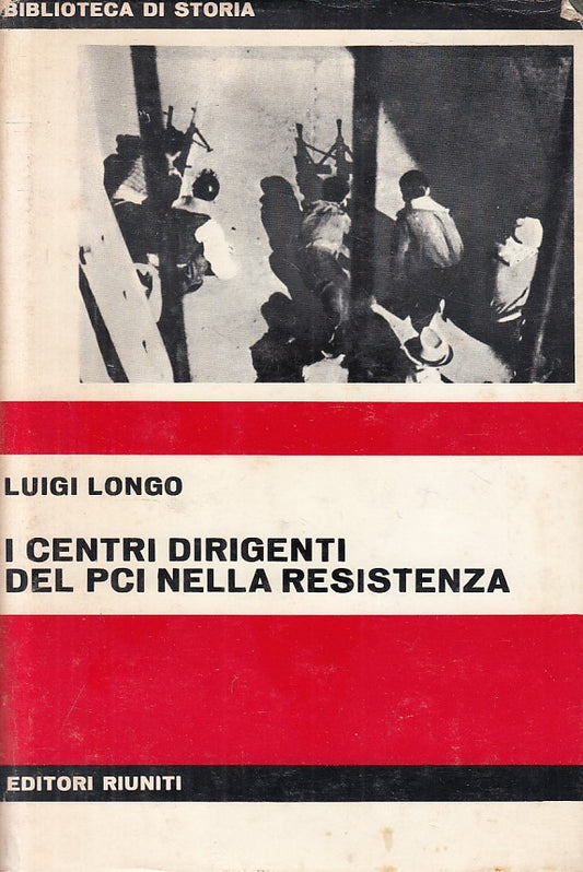 I centri dirigenti del PCI nella resistenza- Luigi Longo- Riuniti- 1a ed.-ZFS245