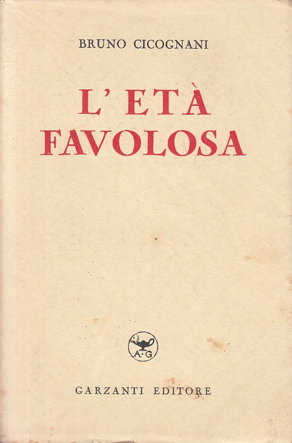 LS- L'ETA' FAVOLOSA - BRUNO CICOGNANI - GARZANTI --- 1940 - B - ZFS241