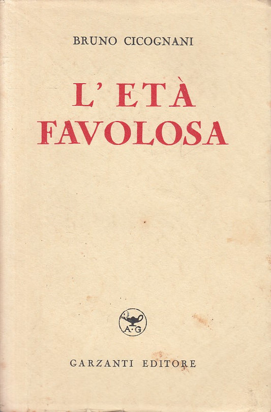 LS- L'ETA' FAVOLOSA - BRUNO CICOGNANI - GARZANTI --- 1940 - B - ZFS241