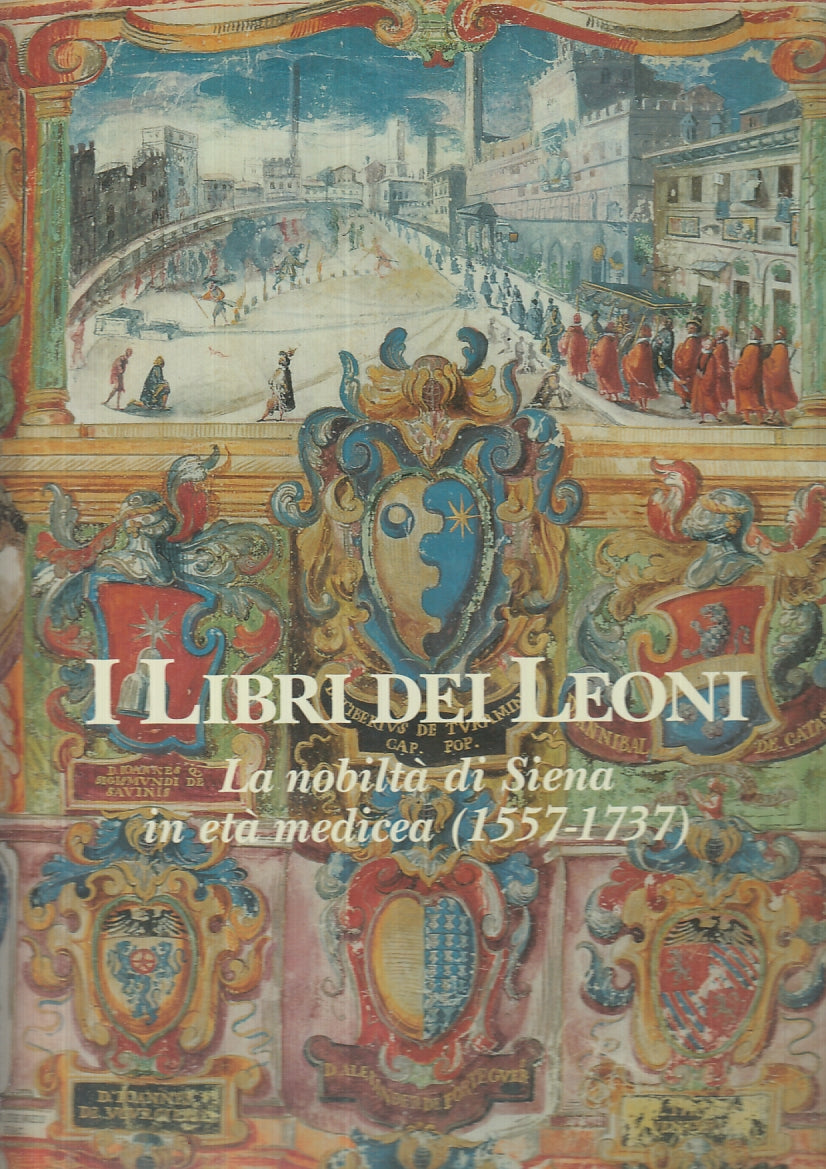 LT- I LIBRI DEI LEONI LA NOBILTA' DI SIENA IN ETA' MEDICEA----- 1996- CS- YFS762