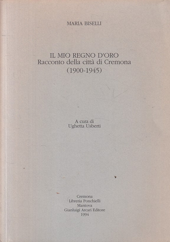 LS- IL MIO REGNO D'ORO RACCONTO 1900/45 - BISELLI - CREMONA --- 1994 - B - ZFS87