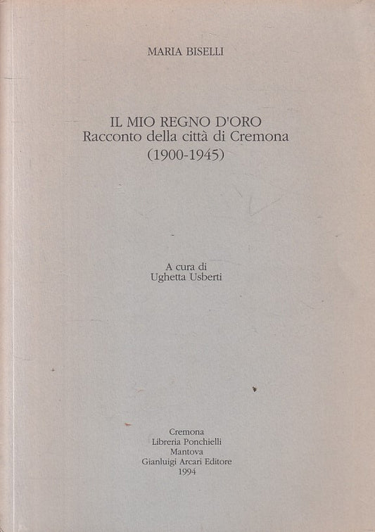 LS- IL MIO REGNO D'ORO RACCONTO 1900/45 - BISELLI - CREMONA --- 1994 - B - ZFS87