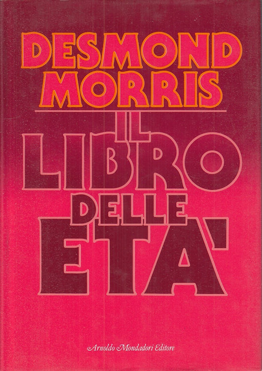 LZ - IL LIBRO DELLE ETA' - DESMOND MORRIS - MONDADORI --- 1985 - CS - YDS462