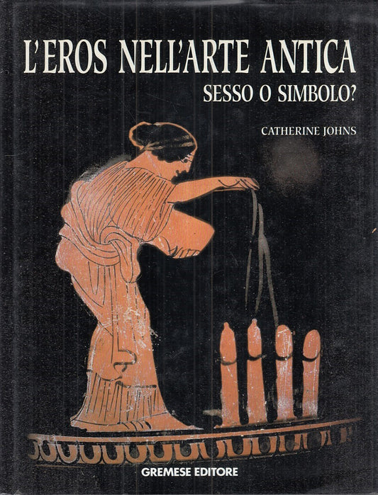 LX- L'EROS NELL'ARTE ANTICA. SESSO O SIMBOLO- JOHNS- GREMESE--- 1992- C - ZFS588