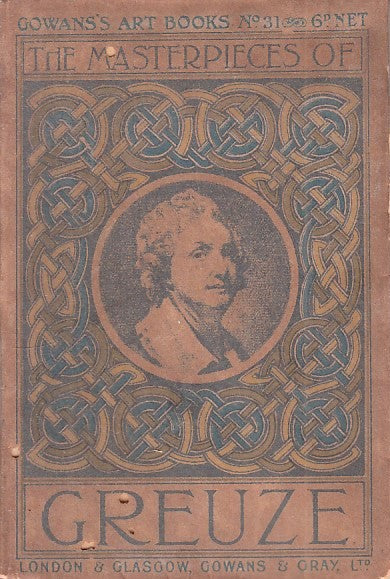 LT- THE MASTERPIECES OF GREUZE (1725 - 1805)-- GOWANS & GRAY --- 1909- B- YFS391