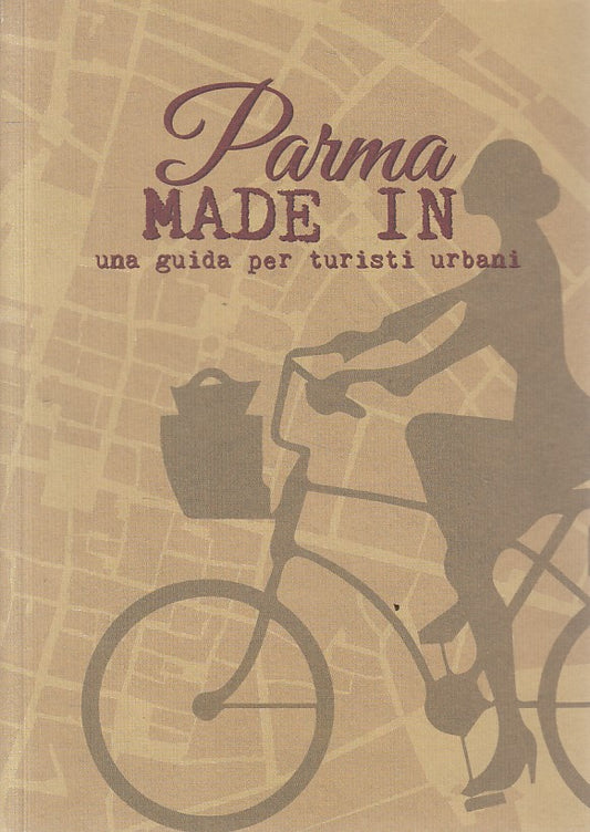 LV- PARMA MADE IN GUIDA PER TURISTI URBANI -- PARMA --- 2015 - B - WPR