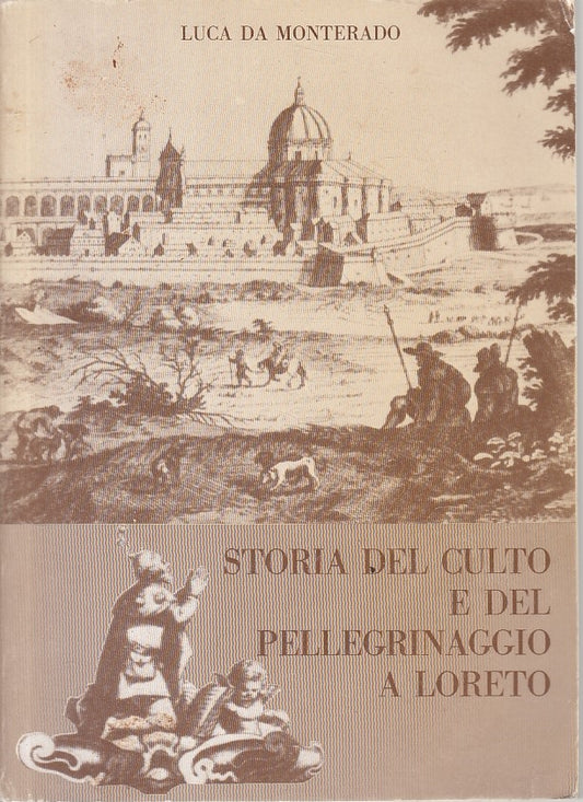 Storia del Culto e Pellegrinaggio a Loreto - Luca Da Monterado - 1a ed. -ZFS232