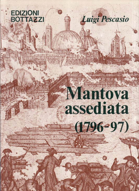 LS- MANTOVA ASSEDIATA (1796-97) - LUIGI PESCASIO - BOTTAZZI --- 1989- CS- ZFS547