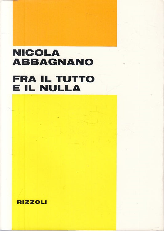 LS- FRA IL TUTTO E IL NULLA - ABBAGNANO - RIZZOLI - SAGGI -- 1973 - B - ZFS26