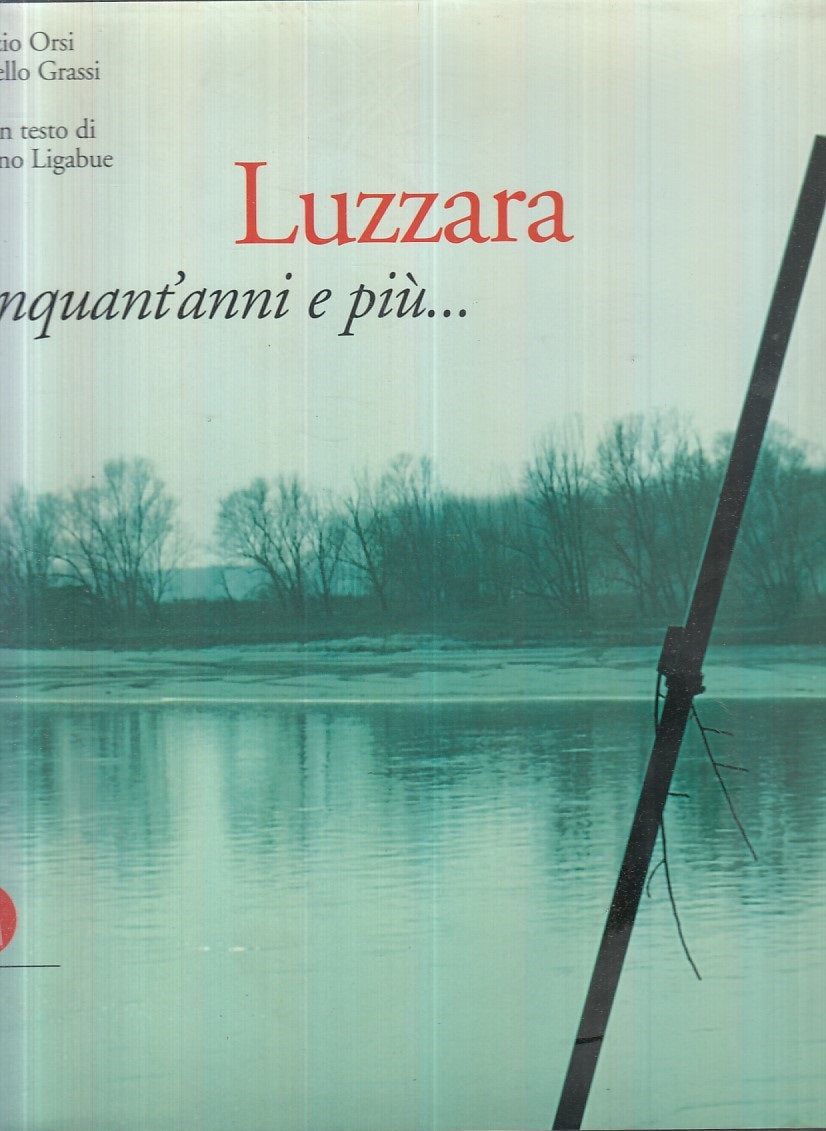 LV- LUZZARA CINQUANT'ANNI E PIU'- LIGABUE ORSI GRASSI- SKIRA--- 2004- CS- YFS944