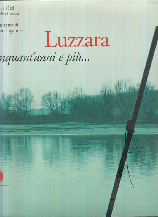 LV- LUZZARA CINQUANT'ANNI E PIU'- LIGABUE ORSI GRASSI- SKIRA--- 2004- CS- YFS944