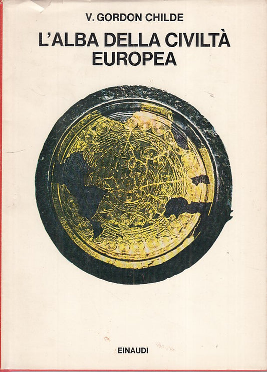 LS- L'ALBA DELLA CIVILTA' EUROPEA - CHILDE - EINAUDI- SAGGI-- 1972 - CS - ZFS309
