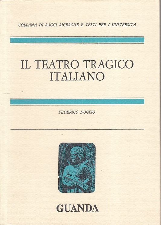 LS- IL TEATRO TRAGICO ITALIANO - DOGLIO - GUANDA - SAGGI -- 1972 - B - ZFS18