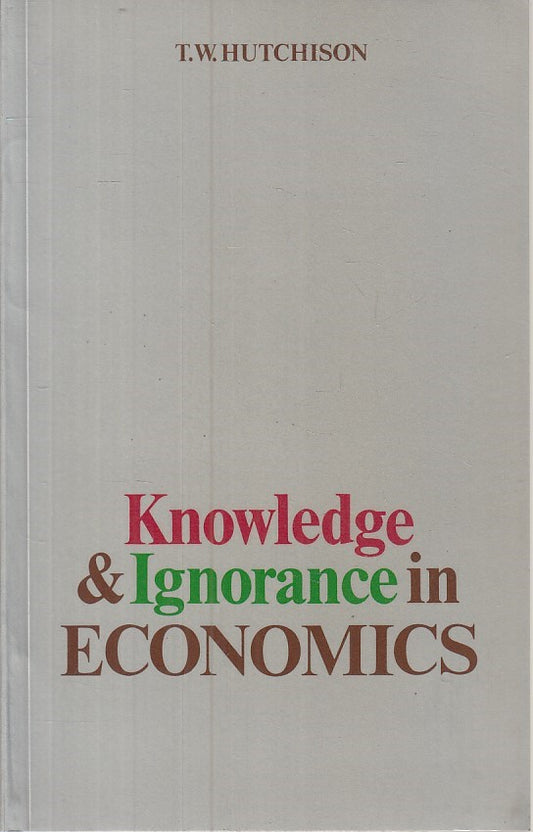 LZ- KNOWLEDGE & IGNORANCE IN ECONOMICS- HUTCHISON- BLACKWELL--- 1977 - B - YFS29