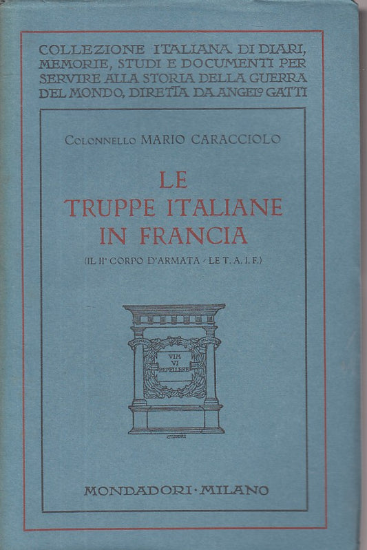 LS- LE TRUPPE ITALIANE IN FRANCIA - CARACCIOLO - MONDADORI --- 1929 - B - ZFS669