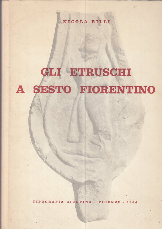 LS- GLI ETRUSCHI A SESTO FIORENTINO - RILLI - TIP. GIUNTINA --- 1964- CS- YFS287