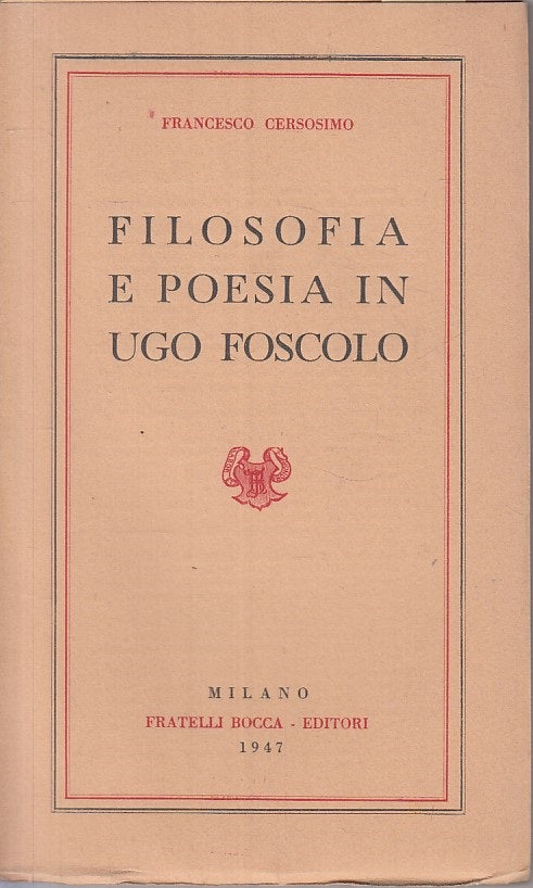 LS- FILOSOFIA E POESIA IN UGO FOSCOLO - CERSOSIMO - BOCCA --- 1947 - B - ZFS19