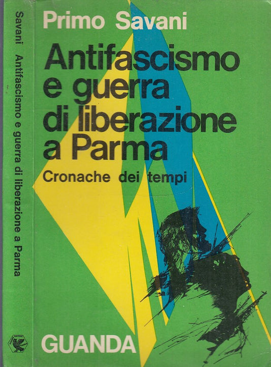 LS- ANTIFASCISMO E GUERRA DI LIBERAZIONE A PARMA- SAVANI- GUANDA--- 1972- B- WPR