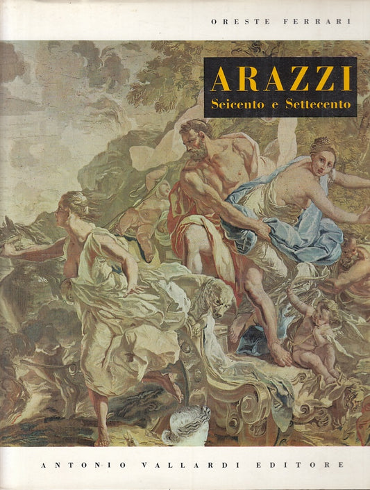 LT- ARAZZI SEICENTO E SETTECENTO - ORESTE FERRARI - VALLARDI--- 1968- CS- ZFS367