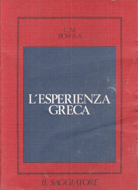 LS- L'ESPERIENZA GRECA - BOWRA - SAGGIATORE -- 1a ED. - 1973 - B - ZFS393
