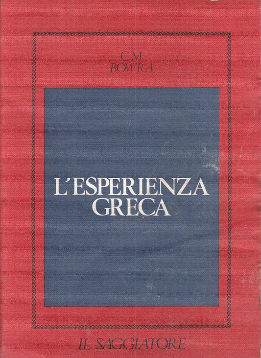 LS- L'ESPERIENZA GRECA - BOWRA - SAGGIATORE -- 1a ED. - 1973 - B - ZFS393