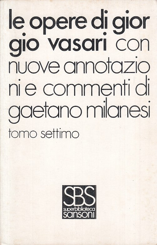 LS- LE OPERE DI GIORGIO VASARI TOMO 7 - MILANESI - SANSONI --- 1973 - B - YFS428