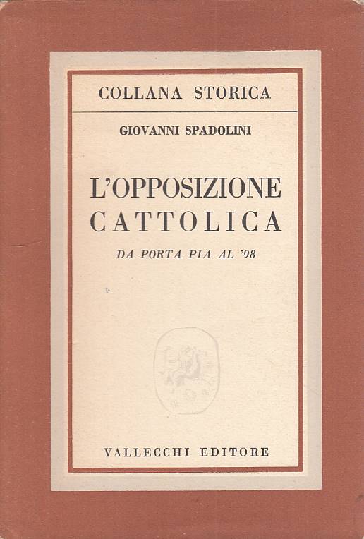 LS- L'OPPOSIZIONE CATTOLICA DA PORTA PIA AL '98 -- VALLECCHI--- 1954 - B - YTS96