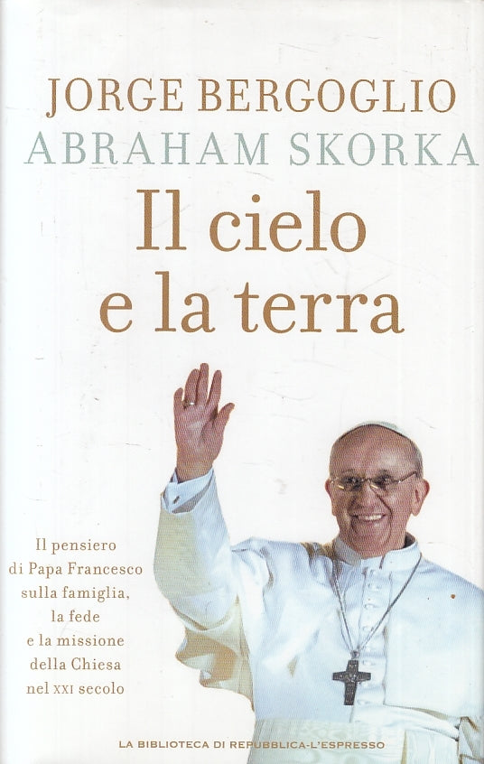 IL CIELO E LA TERRA - JORGE BERGOGLIO ADRAHAM SKORKA - 2013 - CS - JXS1