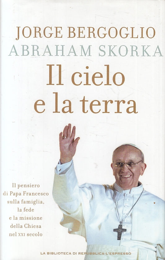 IL CIELO E LA TERRA - JORGE BERGOGLIO ADRAHAM SKORKA - 2013 - CS - JXS1