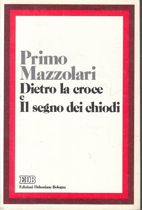 LS- DIETRO LA CROCE E IL SEGNO DEI CHIODI - MAZZOLARI - EDB --- 1983 - B- ZFS602