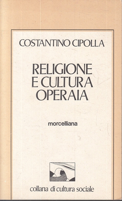 LS- RELIGIONE E CULTURA OPERAIA - CIPOLLA - MORCELLIANA --- 1981- B- ZFS602
