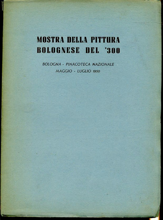 LT- MOSTRA DELLA PITTURA BOLOGNESE DEL '300 - PINACOTECA BOLOGNA-1950- B- ZFS672