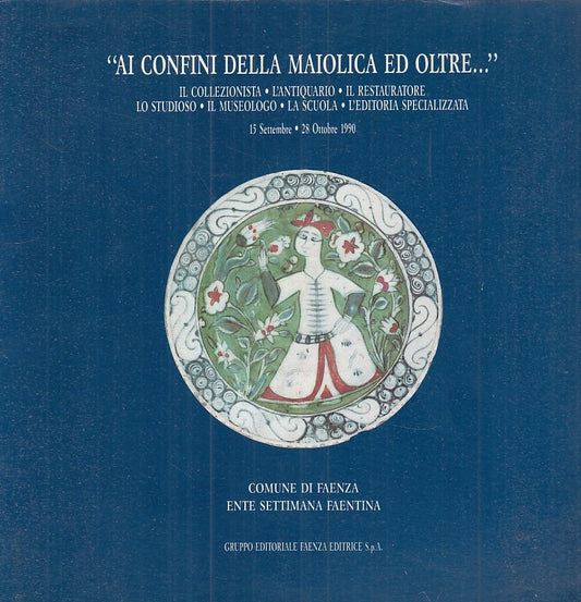 LT- CATALOGO: AI CONFINI DELLA MAIOLICA ED OLTRE... -- FAENZA--- 1990- B- YDS82