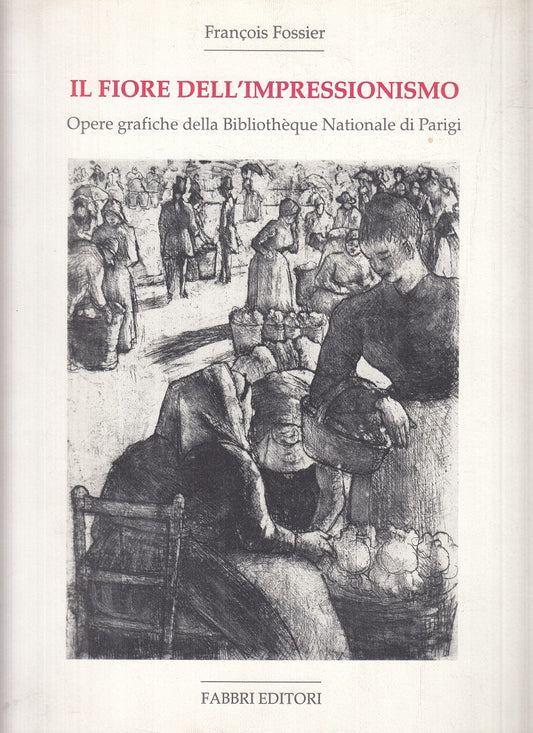 LT- FIORE IMPRESSIONISMO OPERE GRAFICHE PARIGI -- FABBRI --- 1990 - B - YFS852