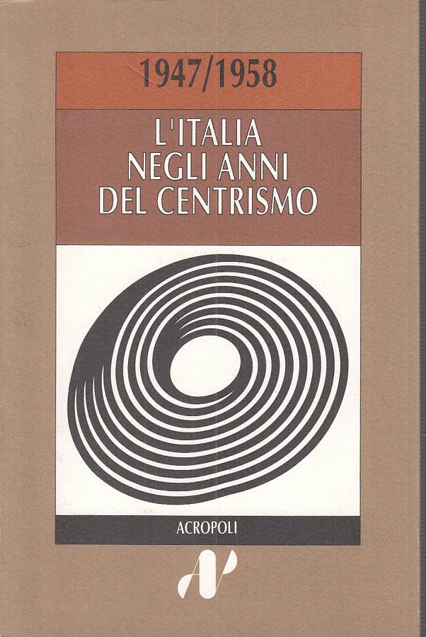 LS- 1947/1958 L'ITALIA NEGLI ANNI DEL CENTRISMO -- ACROPOLI--- 1990 - B - YTS586