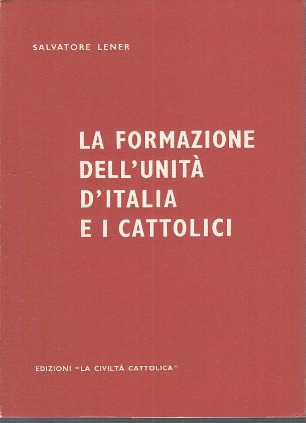 LS- LA FORMAZIONE DELL'UNITA' D'ITALIA E I CATTOLICI- LENER- ROMA---- B - YTS385