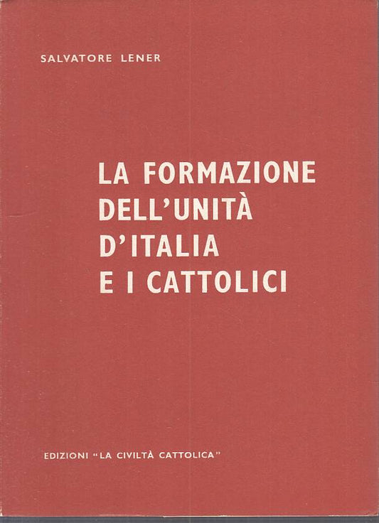 LS- LA FORMAZIONE DELL'UNITA' D'ITALIA E I CATTOLICI- LENER- ROMA---- B - YTS385