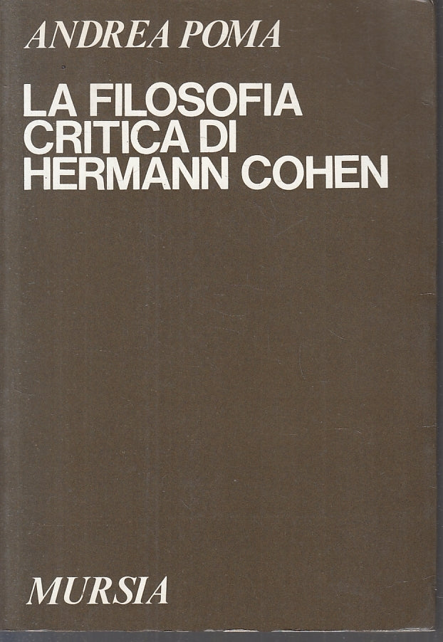 LS- LA FILOSOFIA CRITICA DI HERMANN COHEN- ANDREA POMA- MURSIA--- 1988- B- ZFS83