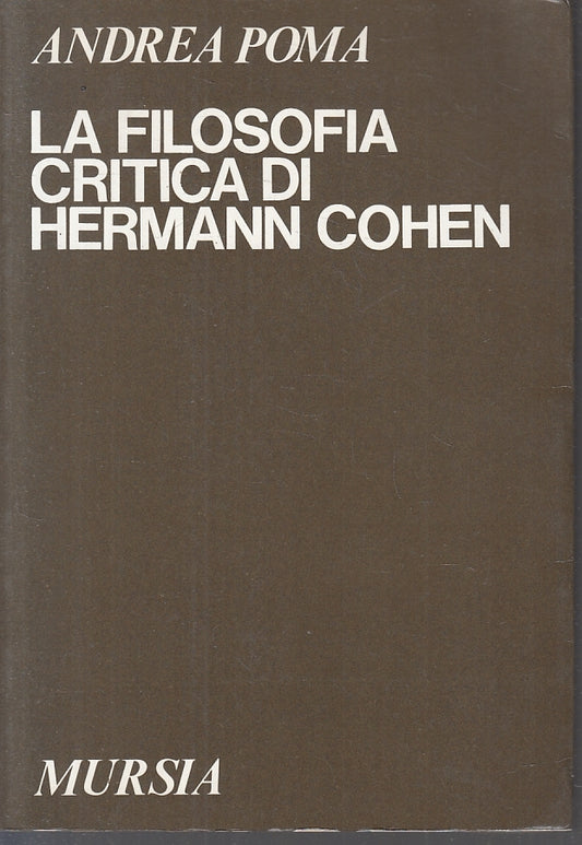 LS- LA FILOSOFIA CRITICA DI HERMANN COHEN- ANDREA POMA- MURSIA--- 1988- B- ZFS83