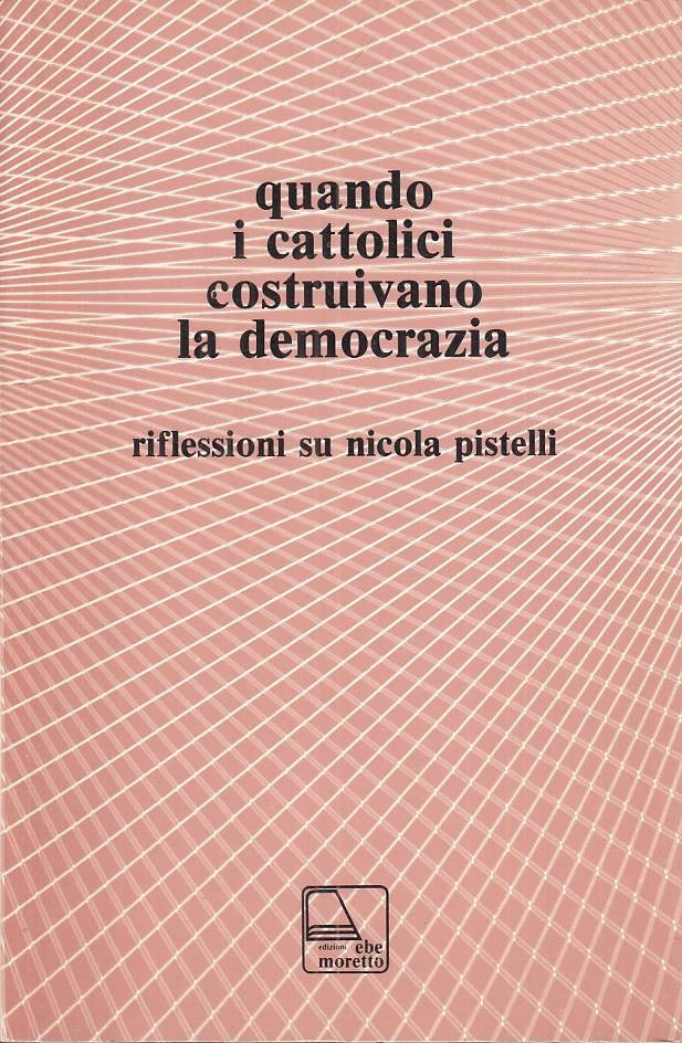 LS- QUANDO I CATTOLICI COSTRUIVANO LA DEMOCRAZIA -- EBE --- 1985 - B - ZTS94