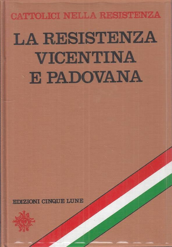 La Resistenza vicentina e padovana - Cinque Lune Cattolici - 1a ed. - ZFS105