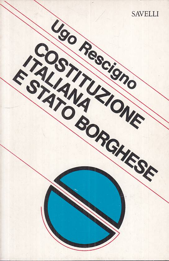LS- COSTITUZIONE ITALIANA E STATO BORGHESE- RESCIGNO- SAVELLI--- 1975- B- ZTS128