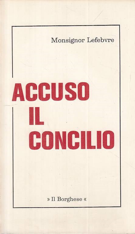 LS- ACCUSO IL CONCILIO - LEFEBVRE - IL BORGHESE - I LIBRI -- 1977 - B - ZTS124