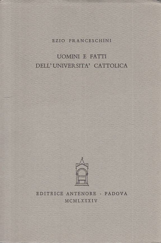 LS- UOMINI E FATTI DELL'UNIVERSITA' CATTOLICA -- ANTENORE --- 1984 - B - ZTS208