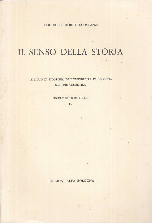 Il senso della storia- Moretti-Costanzi- Alfa Ricerche Filosofiche- 1963- ZTS121