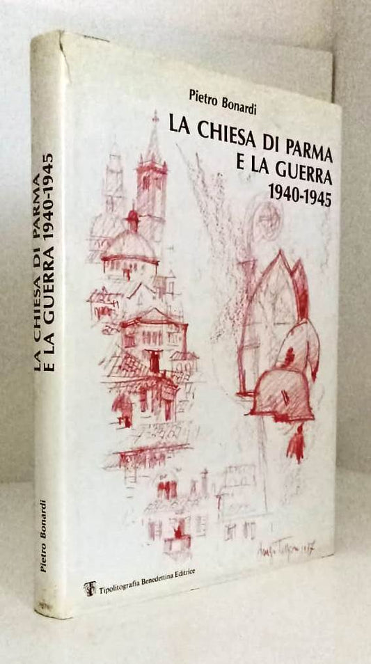 LV- LA CHIESA DI PARMA E LA GUERRA 1940-1945 - PIETRO BONARDI ---- 1987- CS- WPR