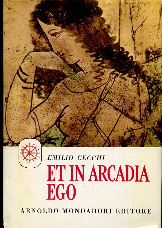 LS- ET IN ARCADIA EGO - EMILIO CECCHI - MONDADORI - SCIE -- 1960- CS- ZFS252