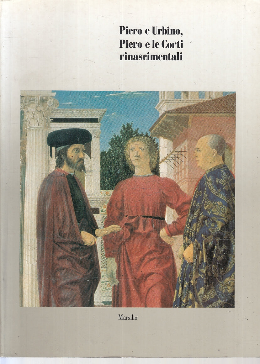 LT- PIERO E URBINO LE CORTI RINASCIMENTALI -- MARSILIO --- 1992 - B - YFS944