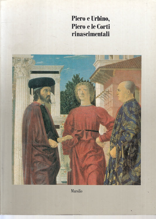 LT- PIERO E URBINO LE CORTI RINASCIMENTALI -- MARSILIO --- 1992 - B - YFS944