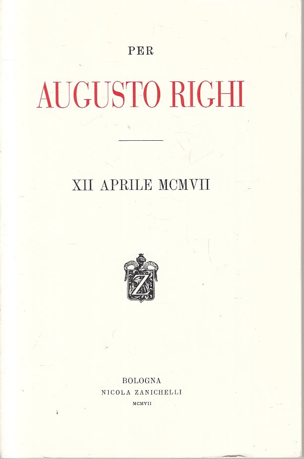 Per Augusto Righi XII aprile MCMVII - Zanichelli - 2010 - ZFS135